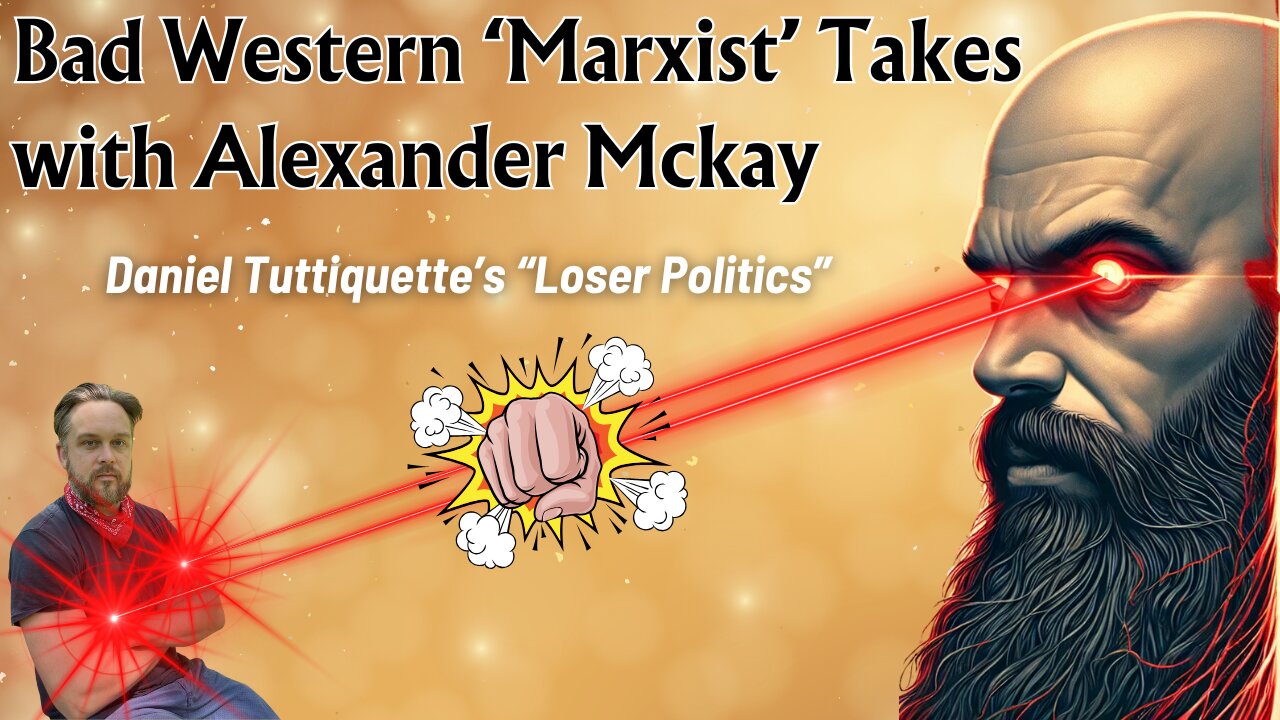 Bad Western ‘Marxist’ Takes with Alexander Mckay: Daniel Tutt's "Loser Politics"