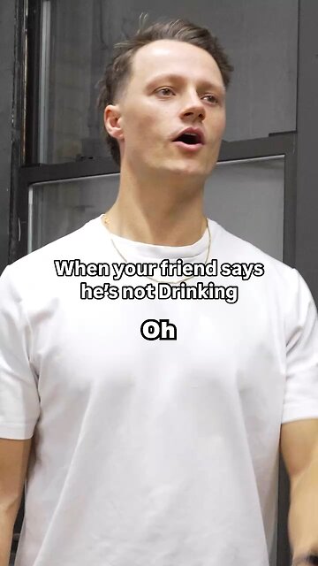 When your friend says he’s not drinking