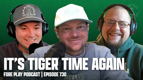 TIGER TIME, YET AGAIN - FORE PLAY EPISODE 730