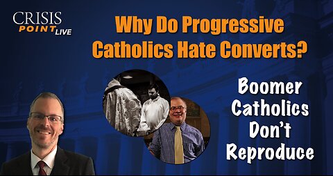 Why Do Progressive Catholics Hate Converts?