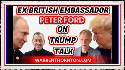 EX BRITISH EMBASSADOR PETER FORD ON TRUMP TALK WITH WARREN THORNTON