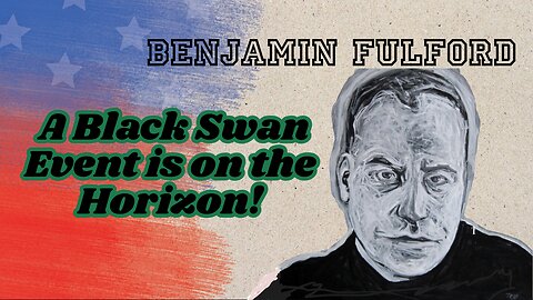 Benjamin Fulford: A Black Swan Event Is On Te Horizon!!!