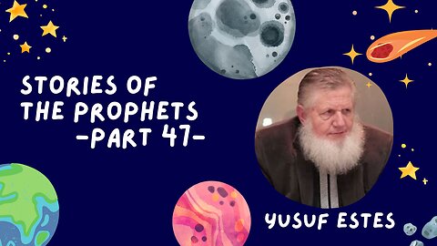 47. Stories of the Prophets | Yusuf Estes | Part 47