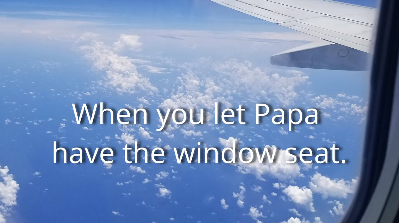 When Papa has the window seat