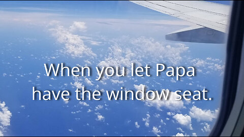 When Papa has the window seat