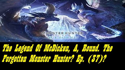 The Legend Of McDicken, A, Round. The Forgotten Monster Hunter? Ep. (37)? #monsterhunterworld