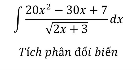 Toán 12: ∫ (20x^2-30x+7)/√(2x+3) dx - Tích phân đổi biến #TichPhan #NguyenHam #Integral #ToanLop12