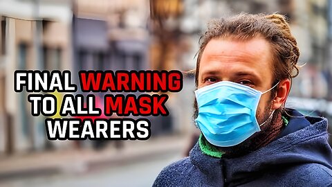 My Final Warning to all Mask Wearers