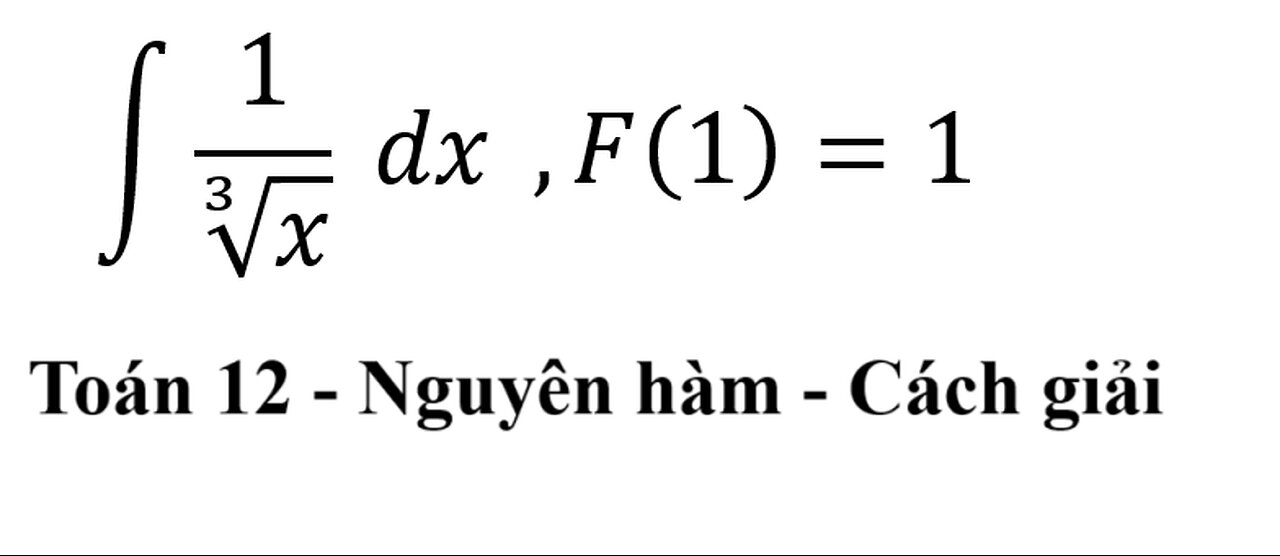 Toán 12: Nguyên hàm số mũ căn bậc ba ∫ 1/∛x dx ,F(1)=1 #NguyenHam #CachGiai #Integral #ToanLop12