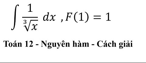 Toán 12: Nguyên hàm số mũ căn bậc ba ∫ 1/∛x dx ,F(1)=1 #NguyenHam #CachGiai #Integral #ToanLop12