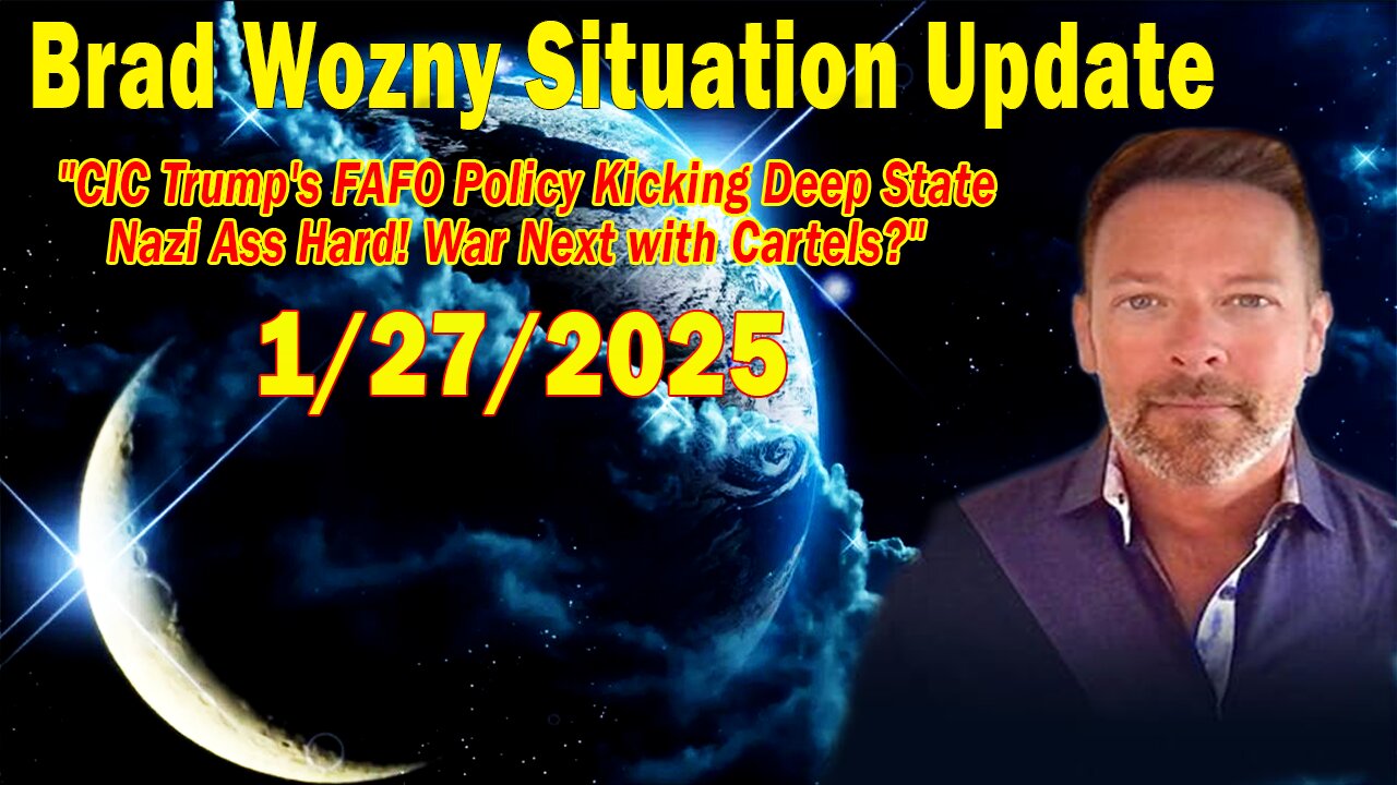 Brad Wozny Update Today Jan 27: "CIC Trump's FAFO Policy Kicking Deep State Nazi Ass Hard"