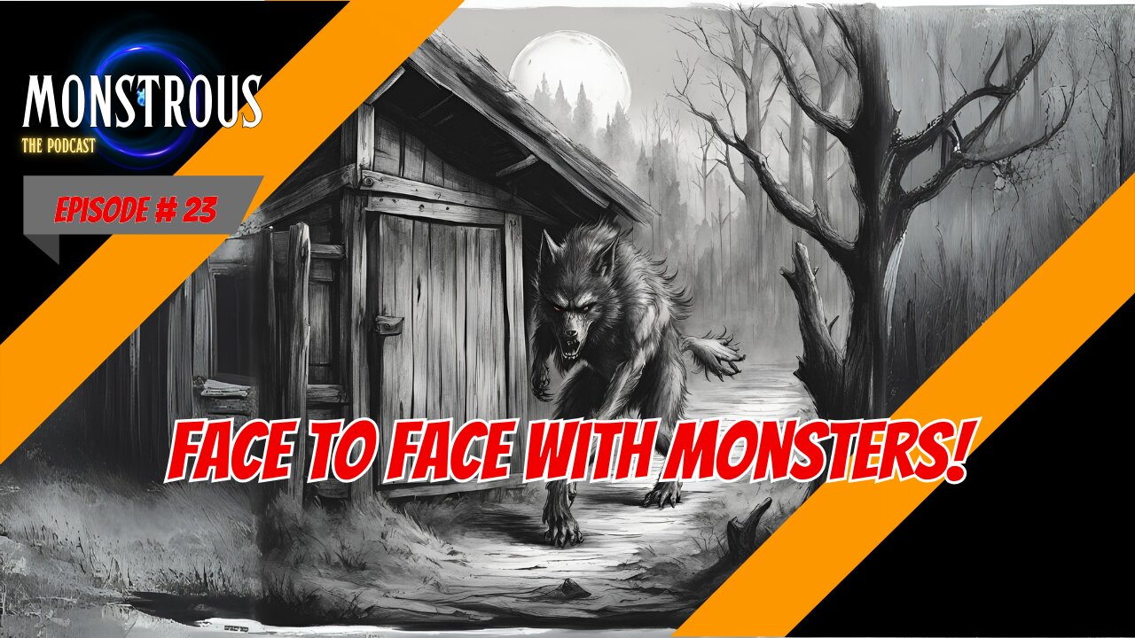 Monstrous Episode #23: Face to face with monsters!
