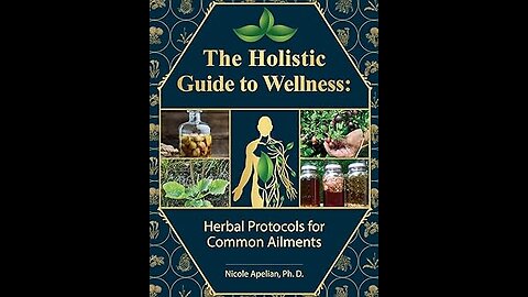 The Holistic Guide to Wellness : Herbal Protocols for Common Ailments