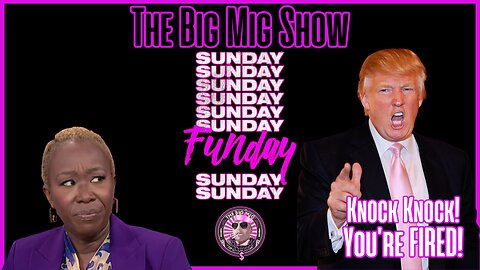 Sunday Funday, You’re Fired Joy Reid, It’s Gonna Be A Manic Monday