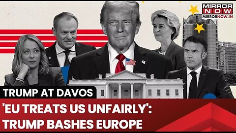 Trump At Davos: 'EU Treats Us Unfairly': US President Donald Trump Bashes Europe.