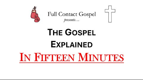 The Gospel Explained in 15 minutes!