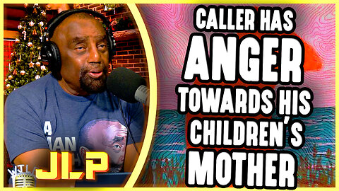 Caller Has Anger Towards His Children's Mother | JLP