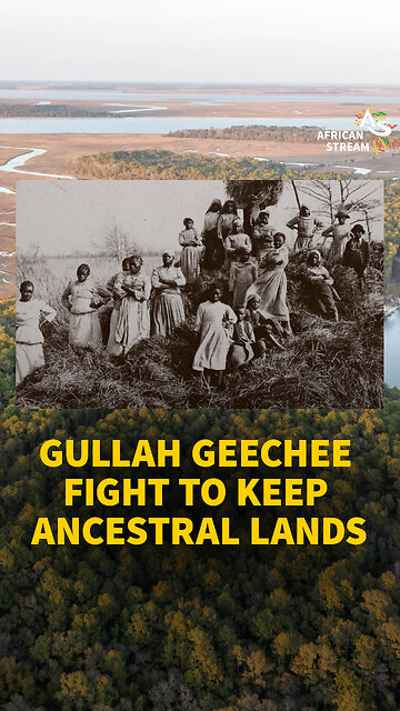 GULLAH GEECHEE FIGHT TO KEEP ANCESTRAL LANDS