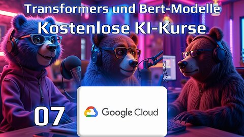 KOSTENLOSER KI-KURS 07 von GOOGLE CLOUD mit den KI-BÄREN