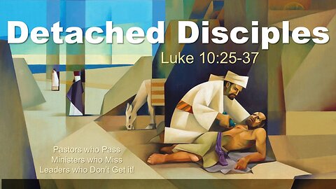 Luke 10.25-37 (Detached Disciples)