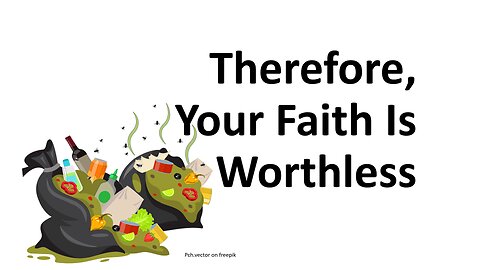 Therefore, Your Faith Is Worthless