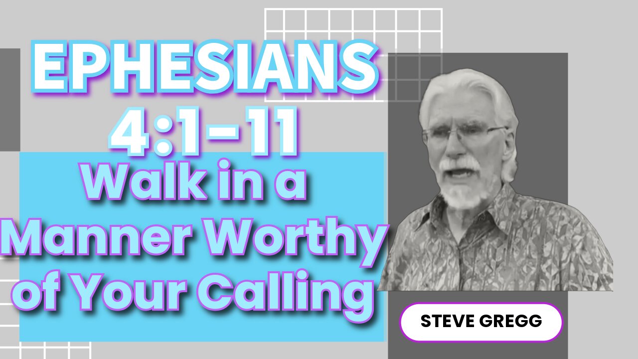 Ephesians 4:1-11 - Walk in a Manner Worthy of Your Calling - Steve Gregg