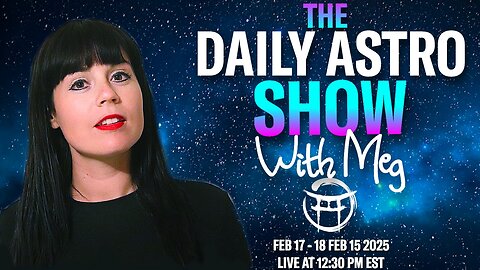 ⭐️ THE DAILY ASTRO SHOW with MEG - FEB 17 / 18, 2025