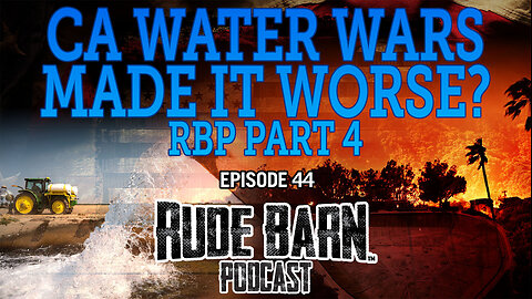 RBP EP 43 CA Fires- CA Water Wars Making it worse? - PART 3