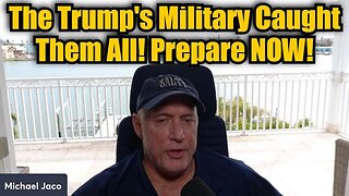 Michael Jaco: The Trump's Military Caught Them All! Prepare NOW!