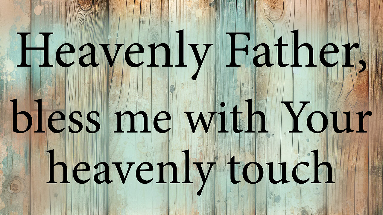 HEAVENLY FATHER Bless Me With Your Heavenly Touch | Christian Prayer