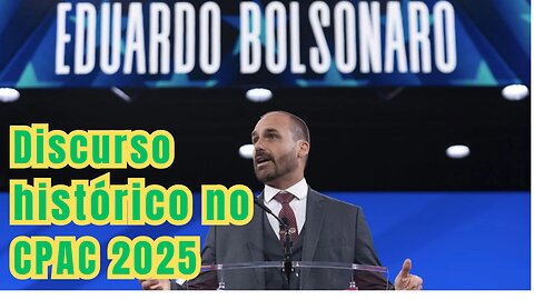 Eduardo Bolsonaro: discurso histórico e patriota no CPAC 2025 nos EUA