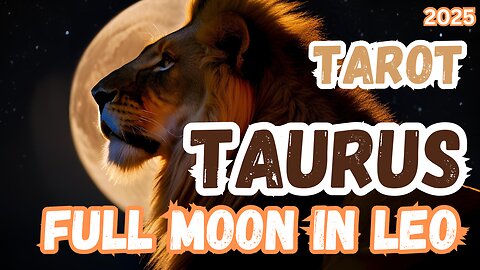 Taurus ♉️ - Full Moon 🌕 in Leo 2025 General tarot reading #gemini #tarotary #fullmooninleo