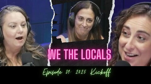 We the Locals Episode 39: 2025 Kickoff