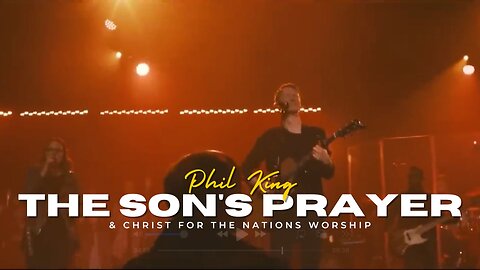 The Son's Prayer - Phil King & Christ For The Nations Worship