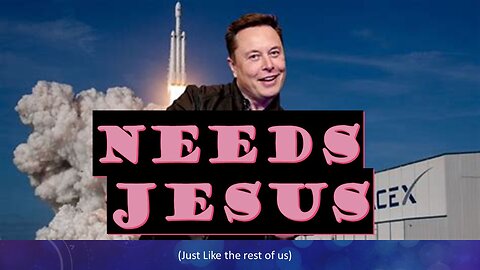 Elon Musk Needs Jesus, Just Like the Rest of Us (Including You, Elites)