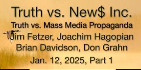 Truth vs. NEW$, Inc Part 1 (12 January 2025) with Don Grahn, Joachim Hagopian, and Brian Davidson