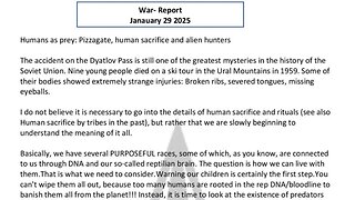 WAR REPORT - JANUARY 29 2025 - PIZZAGATE HUMAN SACRIFICE & ALIEN HUNTERS