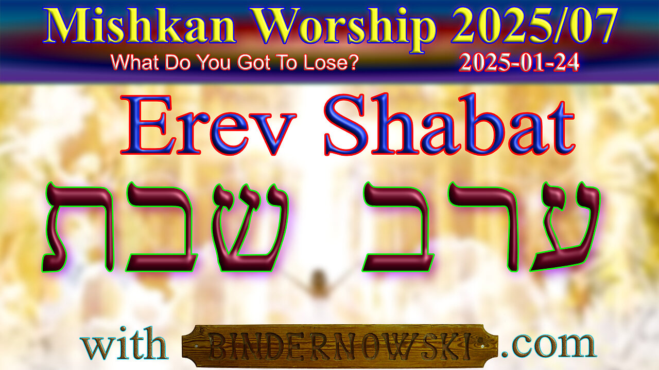 Erev Shabat Worship 07, Year 2025 (from 2025-01-24)