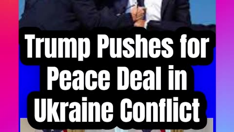 Trump Pushes for Peace Deal in Ukraine Conflict #Ukraine #PeaceEfforts #WorldPeace (1)