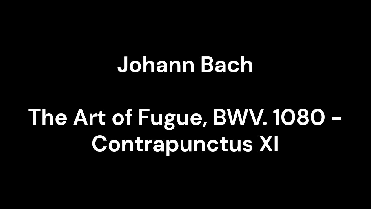 The Art of Fugue, BWV. 1080 - Contrapunctus XI