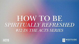 How to Be Spiritually Refreshed (#12 in the Acts Series) 8:25am January 5, 2025