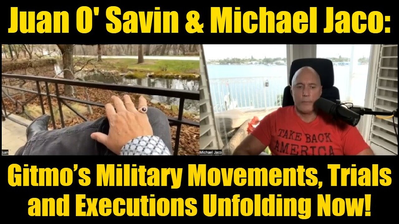 Juan O' Savin & Michael Jaco: Gitmo’s Military Movements, Trials and Executions Unfolding Now!