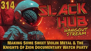 Slack Hub 314: Making Some Sweet Violin Metal & The Knights Of Zion Documentary Watch Party