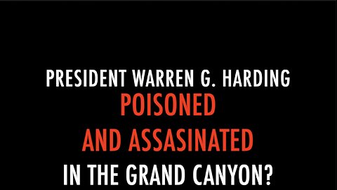 PRESIDENT HARDING POISONED & ASSASSINATED IN THE GRAND CANYON?