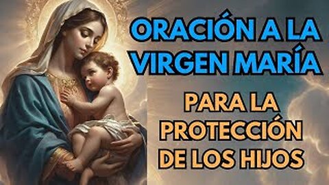 ORACIÓN PODEROSA A LA VIRGEN MARÍA PARA LA PROTECCIÓN DE LOS HIJOS