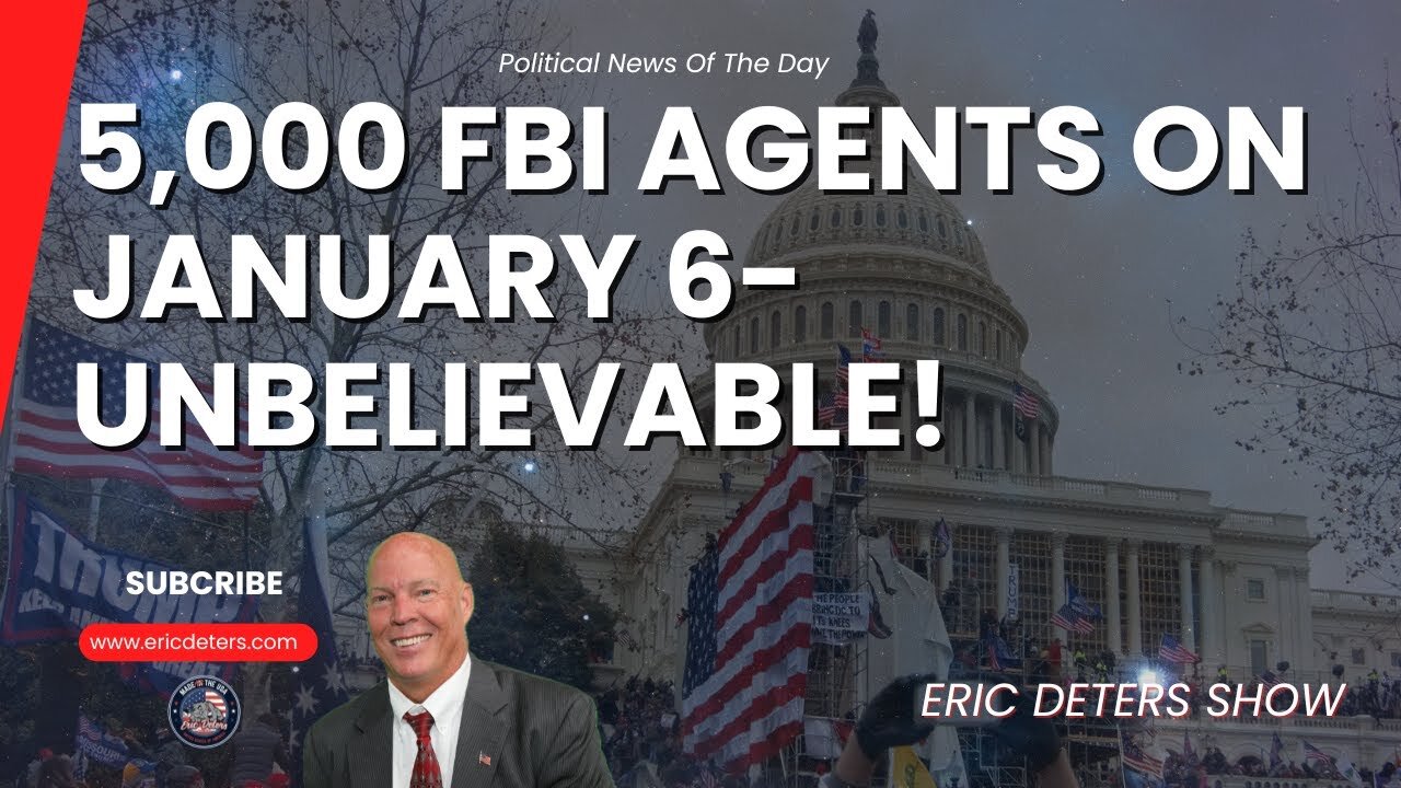 5,000 FBI Agents on January 6 Unbelievable! | Eric Deters Show