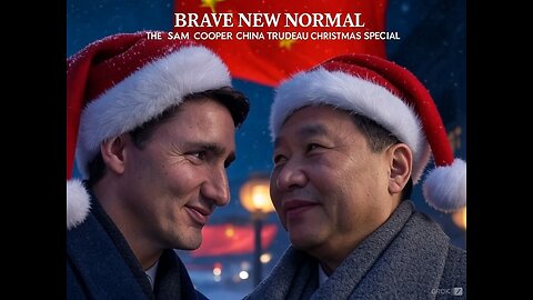 Brave New Normal Ep. 062 - The Sam Cooper China Trudeau Christmas Special