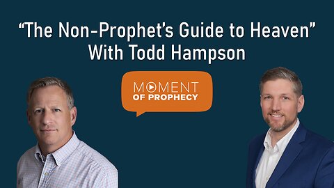 Moment of Prophecy | Episode 14: “The Non-Prophet’s Guide to Heaven” Interview with Todd Hampson