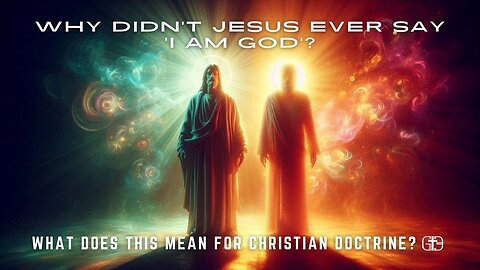 Why Didn’t Jesus Ever Say 'I Am God'? What Does This Mean for Christian Doctrine?