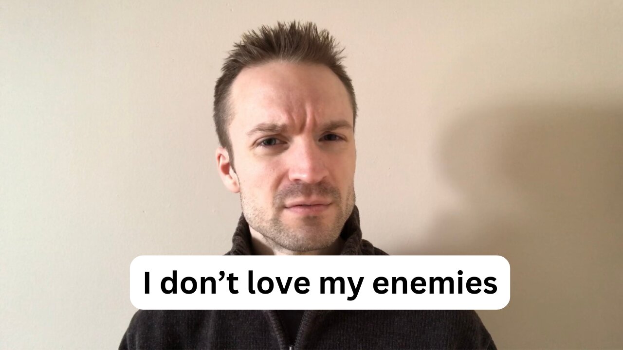 Why I don’t love my enemies